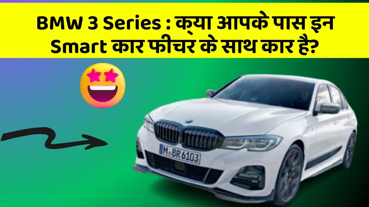 BMW 3 Series: क्या आपके पास इन Smart कार फीचर के साथ कार है?
